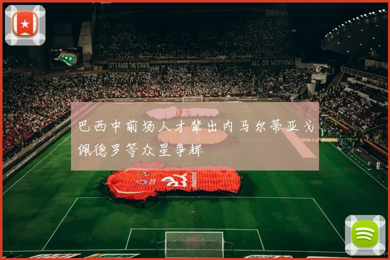 巴西中前场人才辈出内马尔蒂亚戈佩德罗等众星争辉