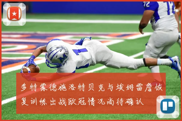 多特蒙德施洛特贝克与埃姆雷詹恢复训练出战欧冠情况尚待确认