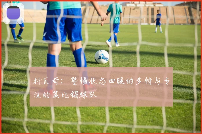 科瓦奇：警惕状态回暖的多特与专注的莱比锡球队